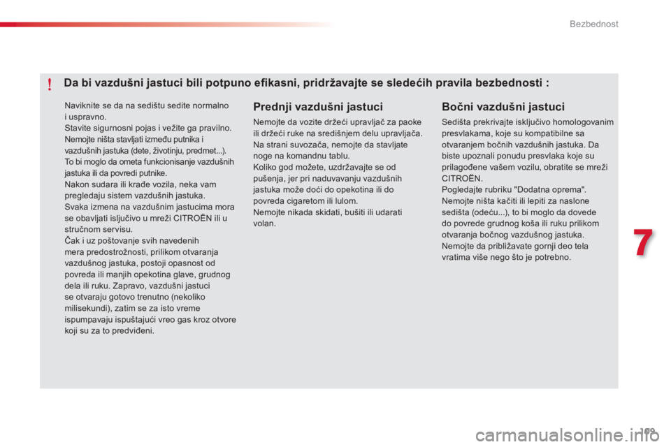 CITROEN C-ELYSÉE 2014  Priručnik (in Serbian) 109
7
Bezbednost
  Naviknite se da na sedištu sedite normalno i uspravno. Stavite sigurnosni pojas i vežite ga pravilno. 
Nemojte ništa stavljati između putnika ivazdušnih jastuka (dete, životin