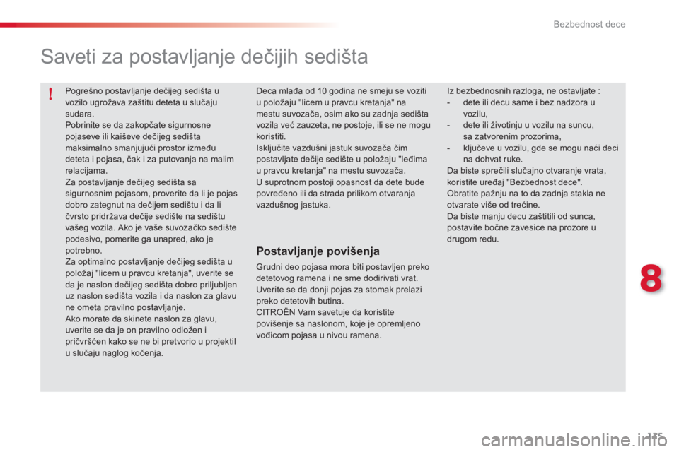 CITROEN C-ELYSÉE 2014  Priručnik (in Serbian) 115
8
Bezbednost dece
  Pogrešno postavljanje dečijeg sedišta uvozilo ugrožava zaštitu deteta u slučajusudara.  
Pobrinite se da zakopčate sigurnosne pojaseve ili kaiševe dečijeg sedi