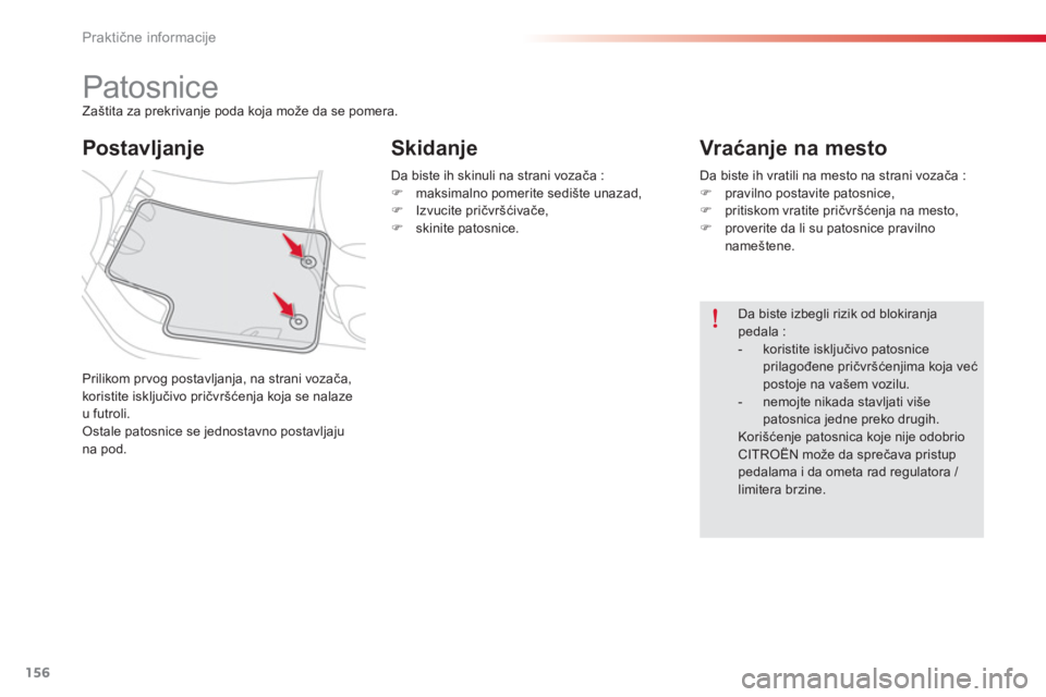 CITROEN C-ELYSÉE 2014  Priručnik (in Serbian) 156
Praktične informacije
 
 
 
 
 
 
 
 
 
Patosnice Zaštita za prekrivanje poda koja može da se pomera. 
Prilikom prvo
g postavljanja, na strani vozača,
koristite isključivo pričvršćenja koj