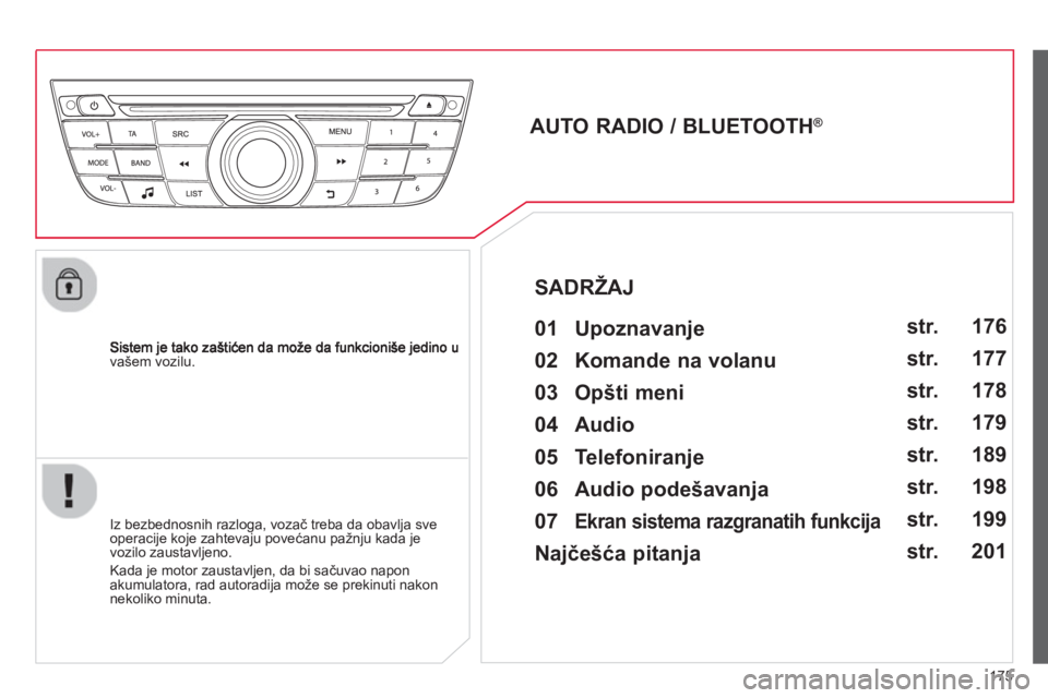 CITROEN C-ELYSÉE 2014  Priručnik (in Serbian) 175
vašem vozilu.  
 
 
 
 
 
 
 
AUTO RADIO / BLUETOOTH ® 
 
   
01 Upoznavanje   
 
 
Iz bezbednosnih razloga, vozač treba da obavlja sve
operacije koje zahtevaju povećanu pažnju kada je 
vozil