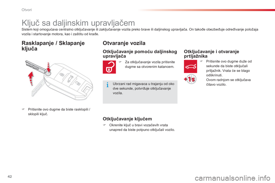 CITROEN C-ELYSÉE 2014  Priručnik (in Serbian) 42
Otvori
Sistem koji omogućava centralno otključavanje ili zaključavanje vozila preko brave ili daljinskog upravljača. On takođe obezbeđuje određivanje položaja
vozila i startovanje motora, k
