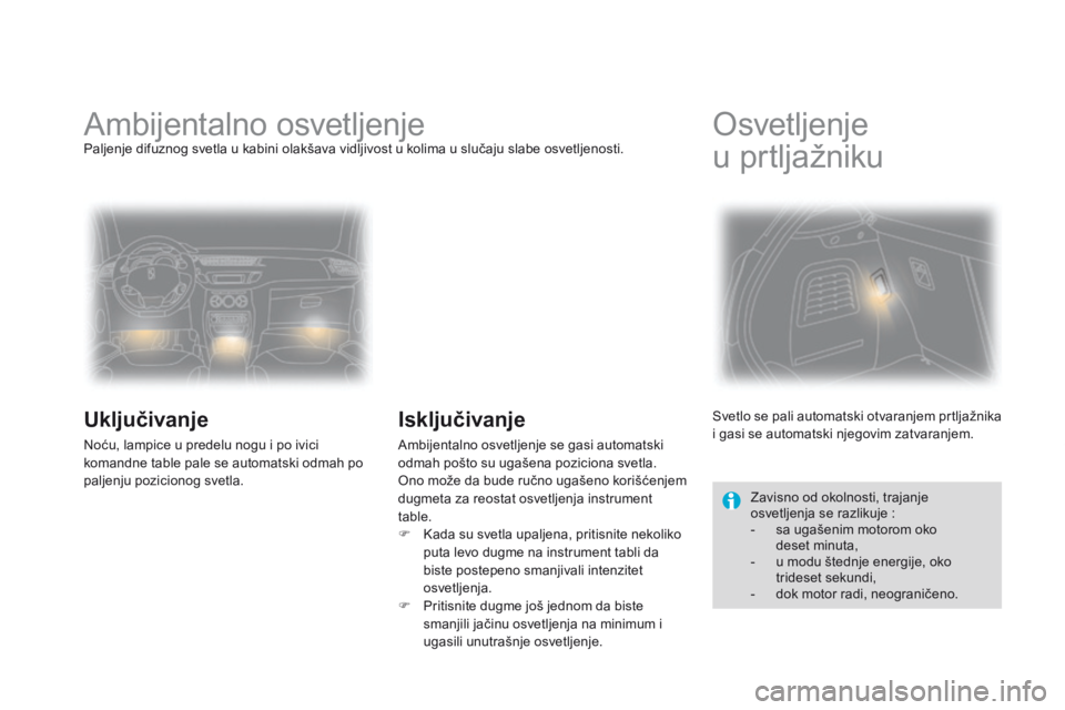 CITROEN DS3 2015 Priručnik (in Serbian) ds3_sr_Chap07_visibilite_ed01-2014
ambijentalno osvetljenjePaljenje difuznog svetla u kabini olakšava vidljivost u kolima u slučaju slabe osvetljenosti.
Uključivanje
noću, lampice u predelu nogu i CITROEN DS3 2015 Priručnik (in Serbian) ds3_sr_Chap07_visibilite_ed01-2014
ambijentalno osvetljenjePaljenje difuznog svetla u kabini olakšava vidljivost u kolima u slučaju slabe osvetljenosti.
Uključivanje
noću, lampice u predelu nogu i