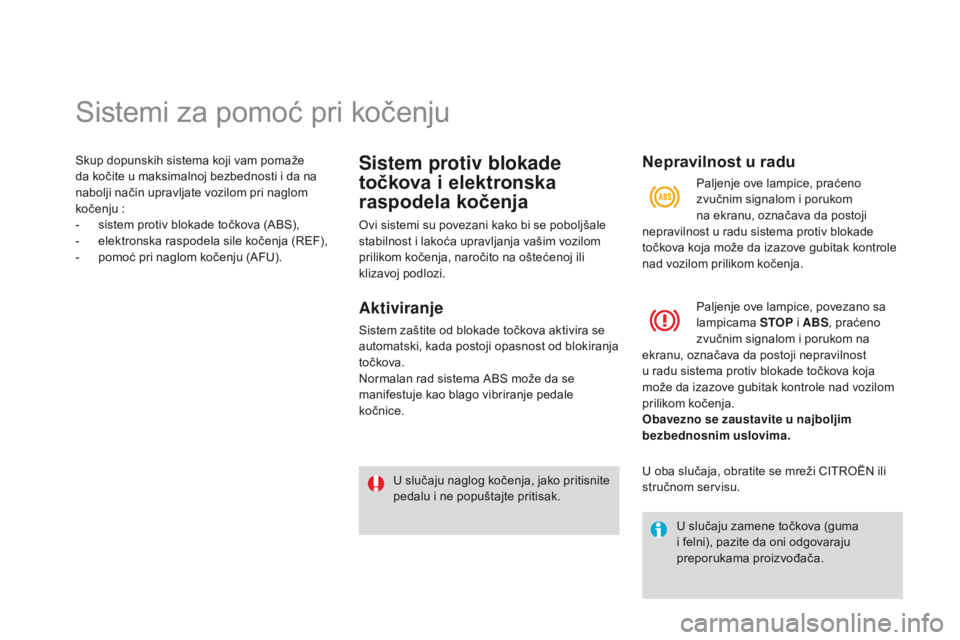 CITROEN DS3 2015 Priručnik (in Serbian) sistemi za pomoć pri kočenju
skup dopunskih sistema koji vam pomaže
da kočite u maksimalnoj bezbednosti i da na
nabolji način upravljate vozilom pri naglom
kočenju :
-
s
istem protiv blok CITROEN DS3 2015 Priručnik (in Serbian) sistemi za pomoć pri kočenju
skup dopunskih sistema koji vam pomaže
da kočite u maksimalnoj bezbednosti i da na
nabolji način upravljate vozilom pri naglom
kočenju :
-
s
istem protiv blok