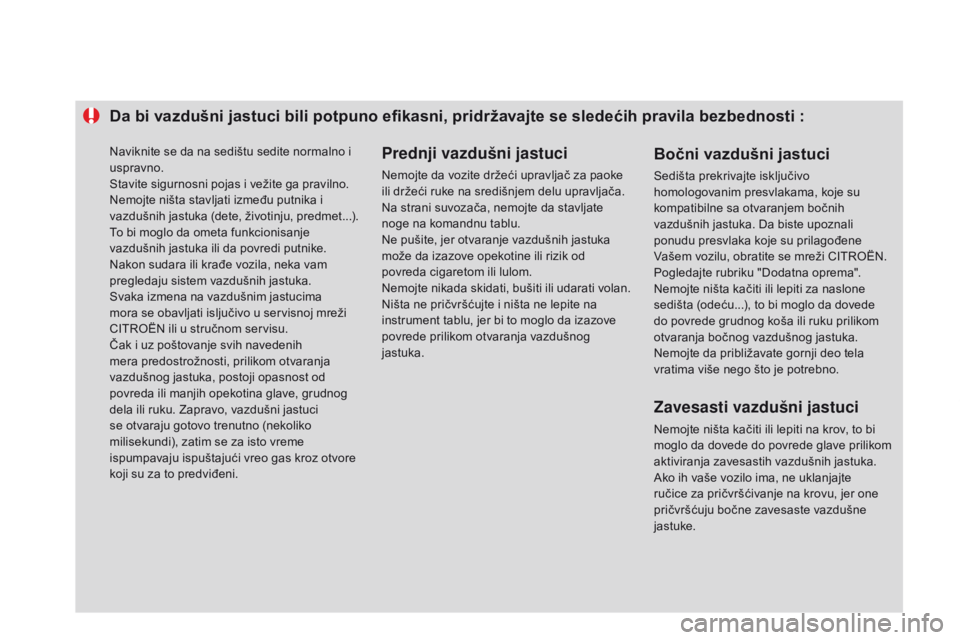 CITROEN DS3 2015  Priručnik (in Serbian) Da	bi	vazdušni	jastuci	bili	potpuno	efikasni,	pridržavajte	se	sledećih	pravila	bezbednosti	:
P rednji vazdušni jastuci
nemojte da vozite držeći upravljač za paoke 
ili držeći ruke na središn