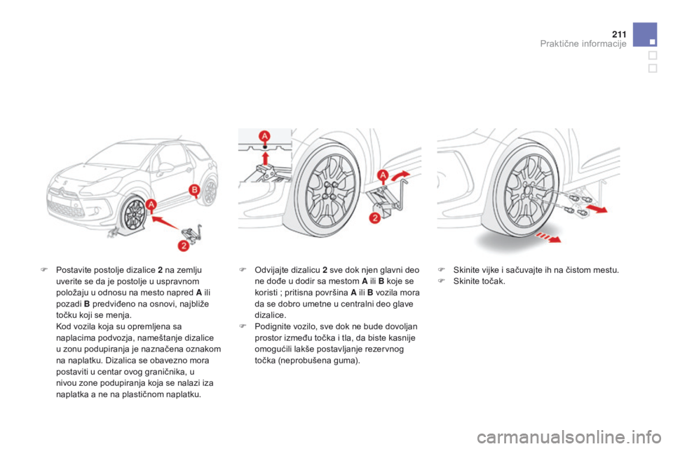 CITROEN DS3 2015  Priručnik (in Serbian) 2 11
ds3_sr_Chap10_info-pratiques_ed01-2014
F Postavite postolje dizalice 2 na zemlju 
uverite se da je postolje u uspravnom 
položaju u odnosu na mesto napred A ili 
pozadi B predviđeno na osnovi, 