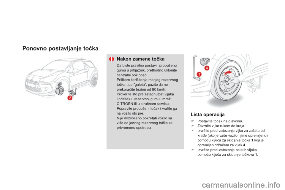 CITROEN DS3 2015  Priručnik (in Serbian) ds3_sr_Chap10_info-pratiques_ed01-2014
Ponovno	p ostavljanje 	t očka
nakon	 zamene 	 točka
da biste pravilno postavili probušenu 
gumu u prtljažnik, prethodno uklonite 
centralni poklopac.
Priliko