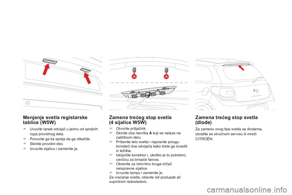 CITROEN DS3 2015  Priručnik (in Serbian) ds3_sr_Chap10_info-pratiques_ed01-2014
Zamena	trećeg	stop	svetla	 
( 4 	 sijalice 	 W5W)
F  otvorite prtljažnik.
F
  sk inite oba navrtka A koji se nalaze na 
zaštitnom delu.
F
 
P
 ritisnite telo 