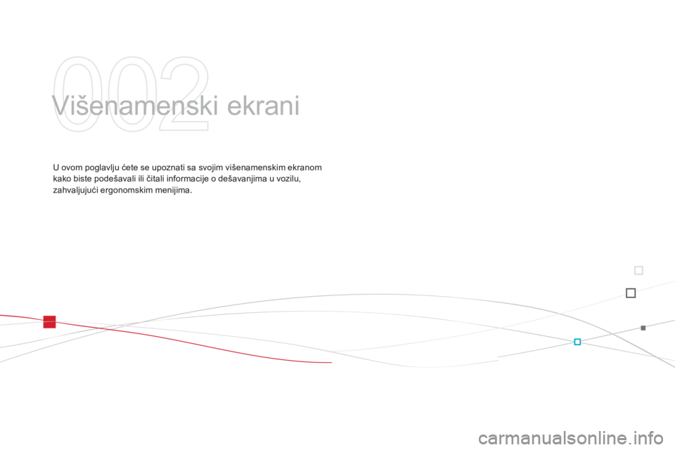 CITROEN DS3 2015  Priručnik (in Serbian) ds3_sr_Chap02_ecrans-multifonction_ed01-2014
Višenamenski ekrani
U ovom poglavlju ćete se upoznati sa svojim višenamenskim ekranom 
kako biste podešavali ili čitali informacije o dešavanjima u v