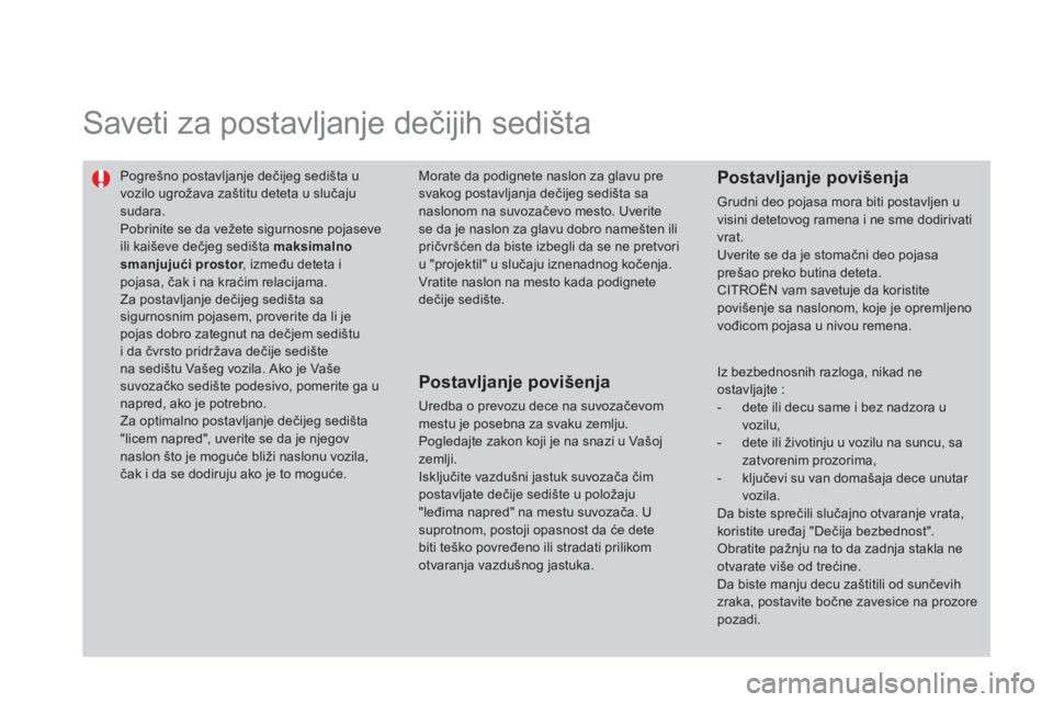 CITROEN DS3 2014  Priručnik (in Serbian)   Saveti za postavljanje dečijih sedišta  
 
 
Pogrešno postavljanje dečijeg sedišta uvozilo ugrožava zaštitu deteta u slučajusudara.  
Pobrinite se da vežete sigurnosne pojaseveili kaiševe 