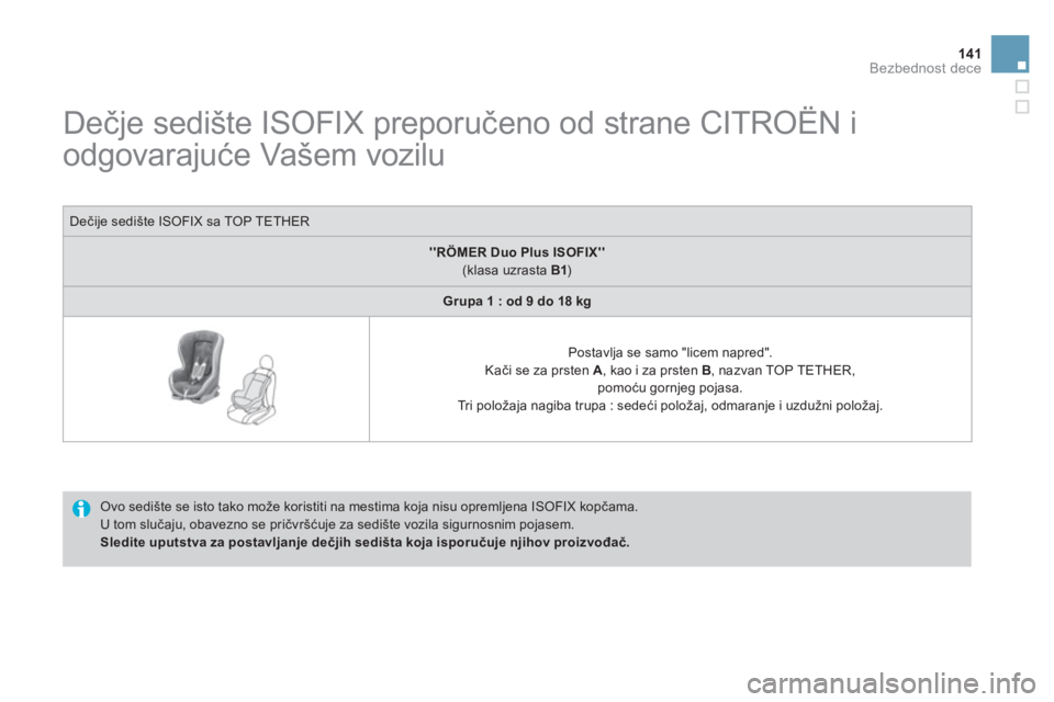 CITROEN DS3 2014  Priručnik (in Serbian) 141Bezbednost dece
   
 
 
 
 
 
 
 
 
 
 
 
 
 
 
 
 
Dečje sedište ISOFIX preporučeno od strane CITROËN i 
odgovarajuće Vašem vozilu  
 
 Ovo sedište se isto tako može koristiti na mestima k