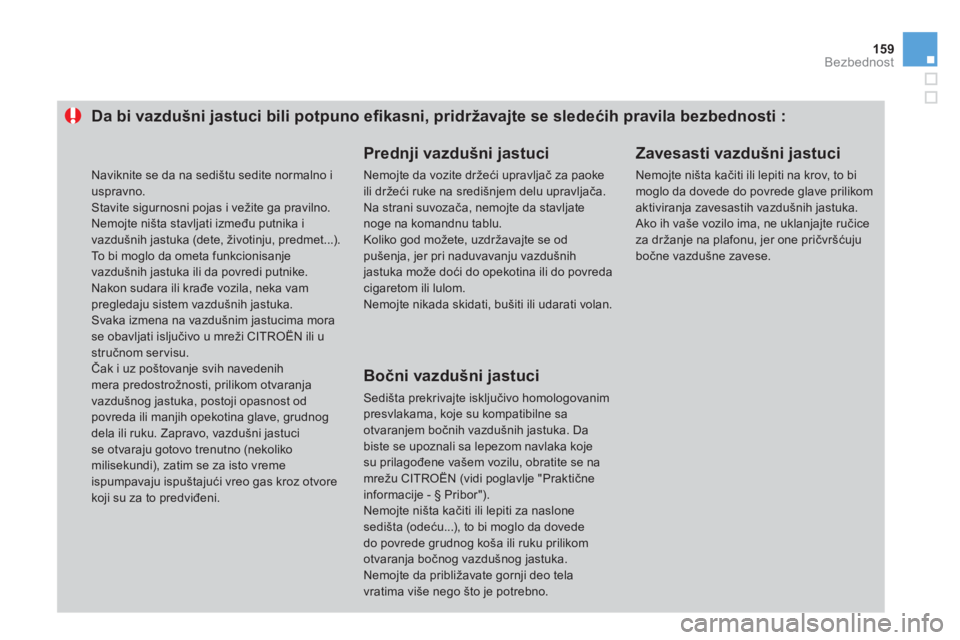 CITROEN DS3 2014  Priručnik (in Serbian) 159Bezbednost
Da bi vazdušni jastuci bili potpuno eﬁ kasni, pridržavajte se sledećih pravila bezbednosti : 
 
 
Prednji vazdušni jastuci 
 
Nemojte da vozite držeći upravljač za paokeili drž