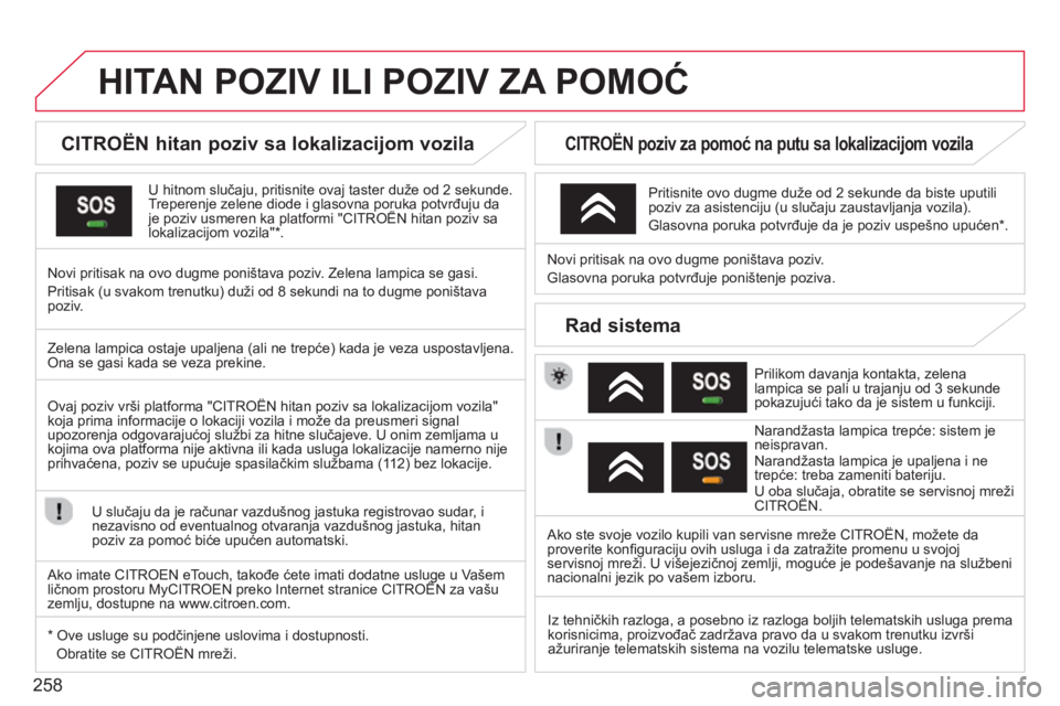 CITROEN DS3 2014  Priručnik (in Serbian) 258
HITAN POZIV ILI POZIV ZA POMOĆ
 
 
 
 
 
 
 
 
CITROËN hitan poziv sa lokalizacijom vozila  
U hitnom slučaju, pritisnite ovaj taster duže od 2 sekunde.Treperenje zelene diode i glasovna poruk