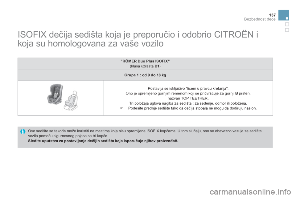 CITROEN DS3 2013  Priručnik (in Serbian) 137
Bezbednost dece
   
 
 
 
 
 
 
 
 
 
ISOFIX dečija sedišta koja je preporučio i odobrio CITROËN i 
koja su homologovana za vaše vozilo 
  Ovo sedište se takođe može koristiti na mestima k