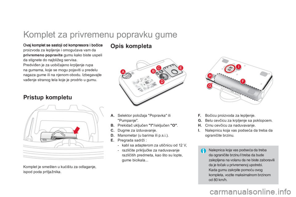 CITROEN DS3 2013 Priručnik (in Serbian)
Komplet za privremenu popravku gume
proizvoda za lepljenje i omogućava vam da privremeno popravitegumu kako biste uspeli
da stignete do najbližeg servisa.
Predvi CITROEN DS3 2013 Priručnik (in Serbian)
Komplet za privremenu popravku gume
proizvoda za lepljenje i omogućava vam da privremeno popravitegumu kako biste uspeli
da stignete do najbližeg servisa.
Predvi