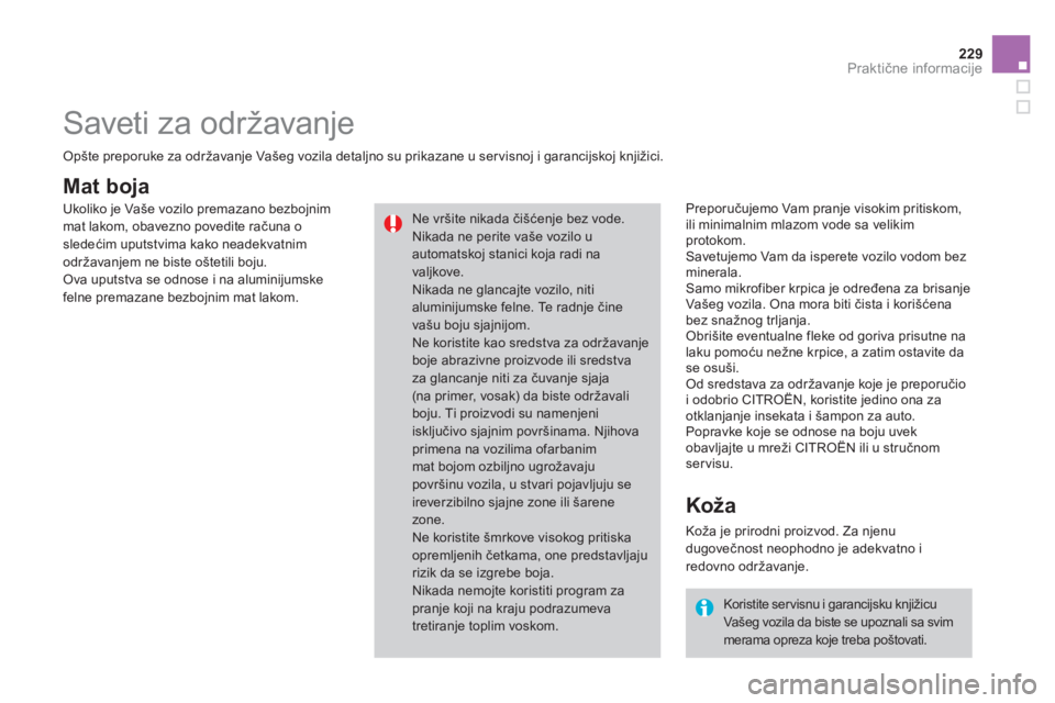 CITROEN DS3 2013  Priručnik (in Serbian) 229Praktične informacije
Mat boja 
 
 
Preporučujemo Vam pranje visokim pritiskom,
ili minimalnim mlazom vode sa velikim 
protokom. 
  Savetu
jemo Vam da isperete vozilo vodom bez 
minerala. 
  Samo