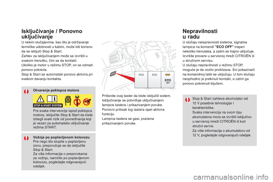 CITROEN DS3 CABRIO 2017  Priručnik (in Serbian) DS3_sr_Chap04_conduite_ed02-2015
Stop & Start zahteva akumulator od  
12 V posebne tehnologije i 
karakteristika.
Svaka intervencija na ovom tipu 
akumulatora mora se izvršiti isključivo 
u servisno