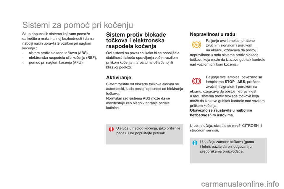 CITROEN DS3 CABRIO 2017 Priručnik (in Serbian) DS3_sr_Chap06_securite_ed02-2015
Sistemi za pomoć pri kočenju
Skup dopunskih sistema koji vam pomaže
da kočite u maksimalnoj bezbednosti i da na
nabolji način upravljate vozilom pri naglom
ko CITROEN DS3 CABRIO 2017 Priručnik (in Serbian) DS3_sr_Chap06_securite_ed02-2015
Sistemi za pomoć pri kočenju
Skup dopunskih sistema koji vam pomaže
da kočite u maksimalnoj bezbednosti i da na
nabolji način upravljate vozilom pri naglom
ko