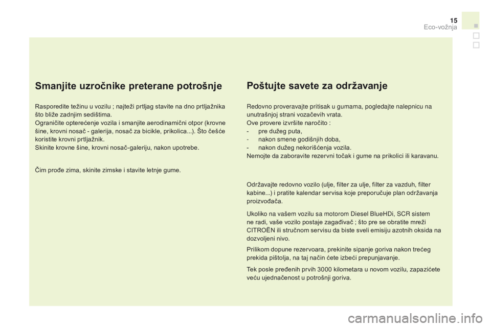 CITROEN DS3 CABRIO 2017  Priručnik (in Serbian) 15
DS3_sr_Chap00c_eco-conduite_ed02-2015
Smanjite uzročnike preterane potrošnje
Rasporedite težinu u vozilu ; najteži prtljag stavite na dno prtljažnika 
što b liže zadnjim sedištima.
Ogranič