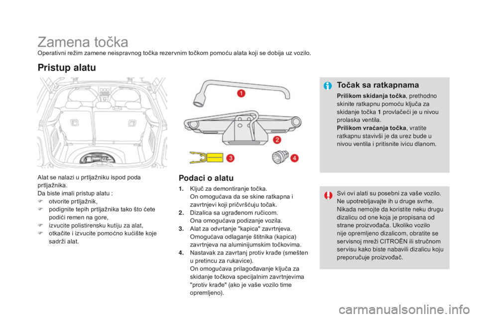 CITROEN DS3 CABRIO 2017  Priručnik (in Serbian) DS3_sr_Chap08_info-pratiques_ed02-2015
Zamena točkaOperativni režim zamene neispravnog točka rezervnim točkom pomoću alata koji se dobija uz vozilo.
Alat se nalazi u prtljažniku ispod poda 
prtl