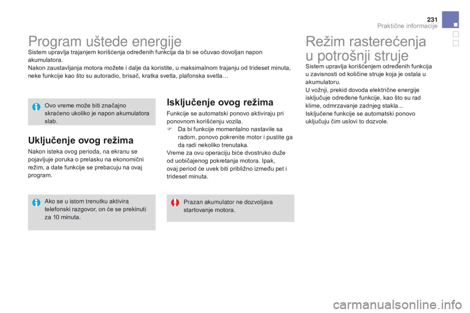 CITROEN DS3 CABRIO 2017  Priručnik (in Serbian) 231
DS3_sr_Chap08_info-pratiques_ed02-2015
Režim rasterećenja 
u potrošnji struje
Sistem upravlja korišćenjem određenih funkcija 
u zavisnosti od količine struje koja je ostala u 
akumulatoru.
