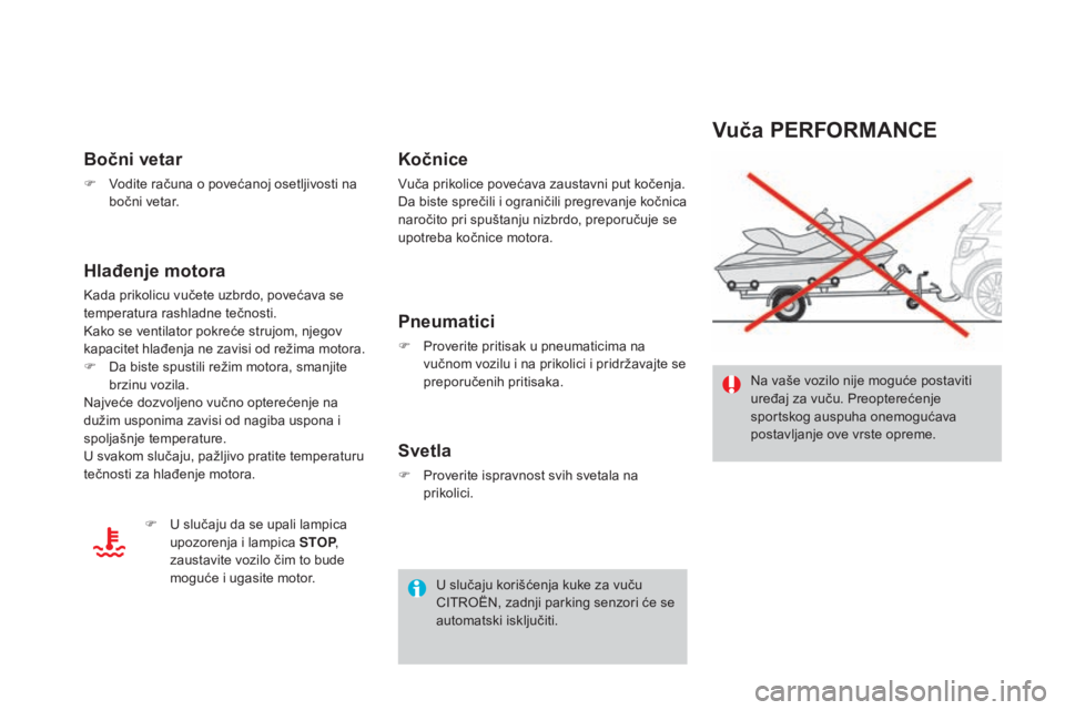 CITROEN DS3 CABRIO 2017  Priručnik (in Serbian) DS3_sr_Chap08_info-pratiques_ed02-2015
Vuča PERFORMANCE
Na vaše vozilo nije moguće postaviti 
uređaj za vuču. Preopterećenje 
sportskog auspuha onemogućava 
postavljanje ove vrste opreme.
Bočn