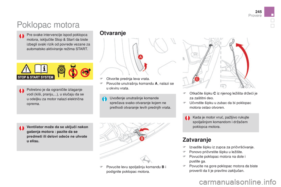 CITROEN DS3 CABRIO 2017  Priručnik (in Serbian) 245
DS3_sr_Chap09_verifications_ed02-2015
Poklopac motora
Otvaranje
F Otvorite prednja leva vrata.
F Pov ucite unutrašnju komandu A , nalazi se 
u okviru vrata.
F
 Povu

cite levu spoljašnju komandu