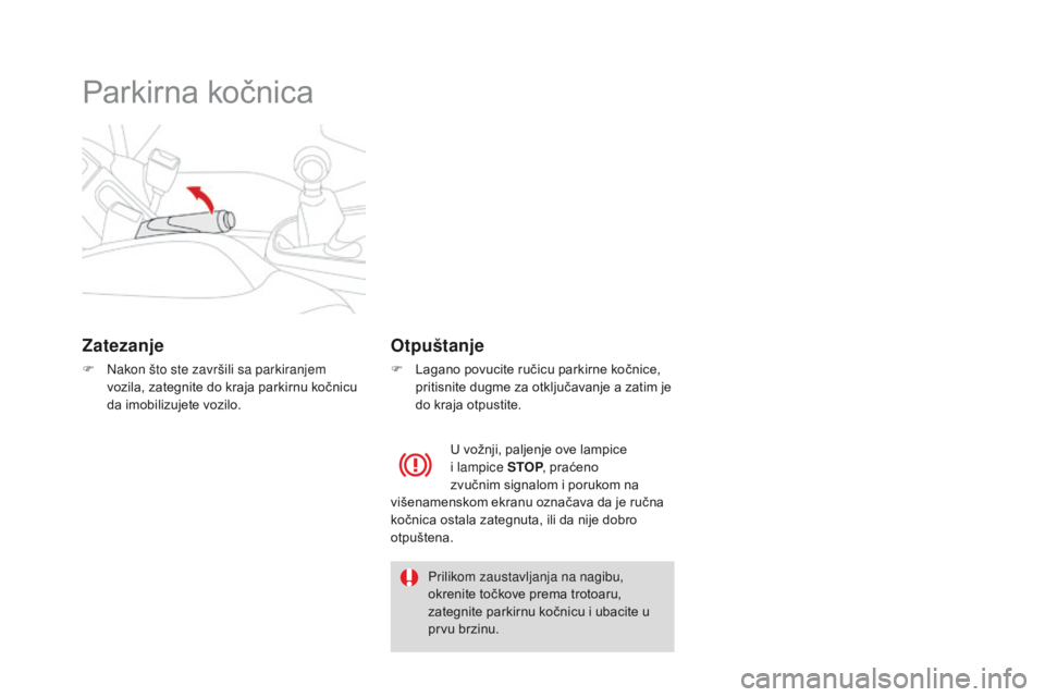 CITROEN DS3 CABRIO 2016  Priručnik (in Serbian) DS3_sr_Chap04_conduite_ed01-2015
Parkirna kočnica
Zatezanje
F Nakon što ste završili sa parkiranjem vozila, zategnite do kraja parkirnu kočnicu 
da imobilizujete vozilo.
Otpuštanje
F Lagano povuc
