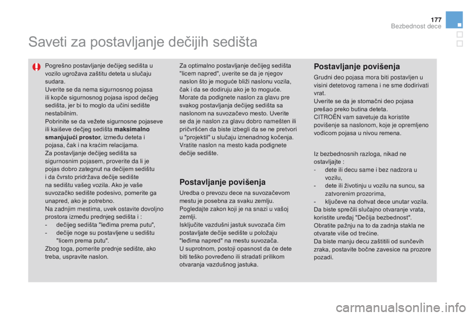 CITROEN DS3 CABRIO 2016  Priručnik (in Serbian) 177
DS3_sr_Chap07_securite-enfants_ed01-2015
Saveti za postavljanje dečijih sedišta
Pogrešno postavljanje dečijeg sedišta u 
vozilo ugrožava zaštitu deteta u slučaju 
sudara.
Uverite se da nem