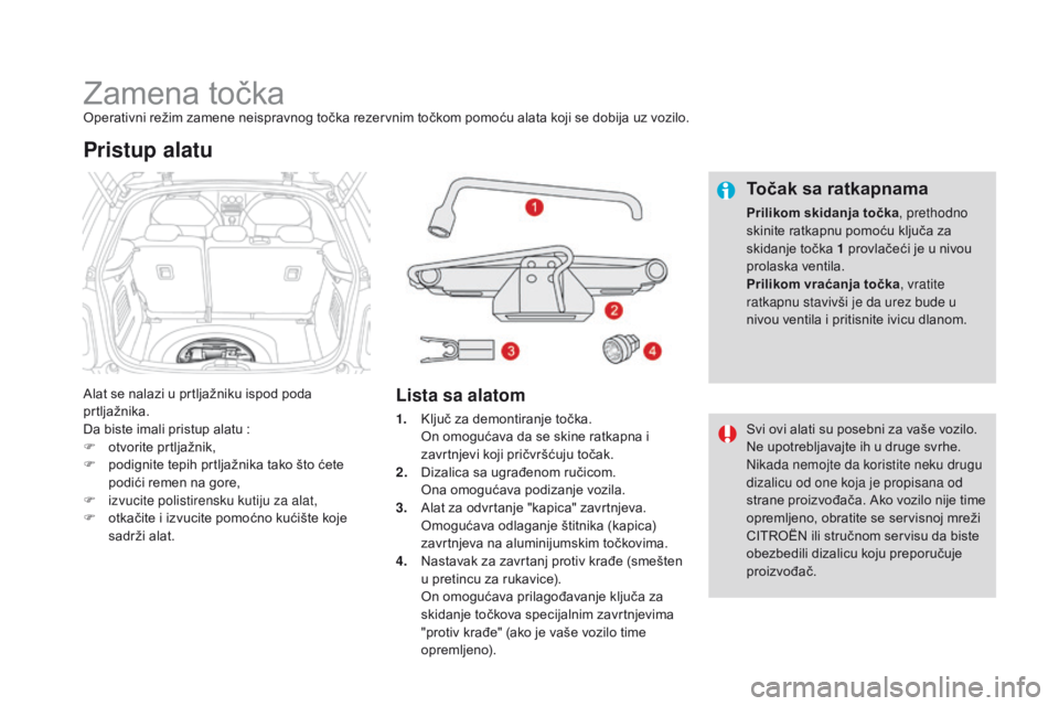 CITROEN DS3 CABRIO 2016  Priručnik (in Serbian) DS3_sr_Chap08_info-pratiques_ed01-2015
Zamena točkaOperativni režim zamene neispravnog točka rezervnim točkom pomoću alata koji se dobija uz vozilo.
Alat se nalazi u prtljažniku ispod poda 
prtl