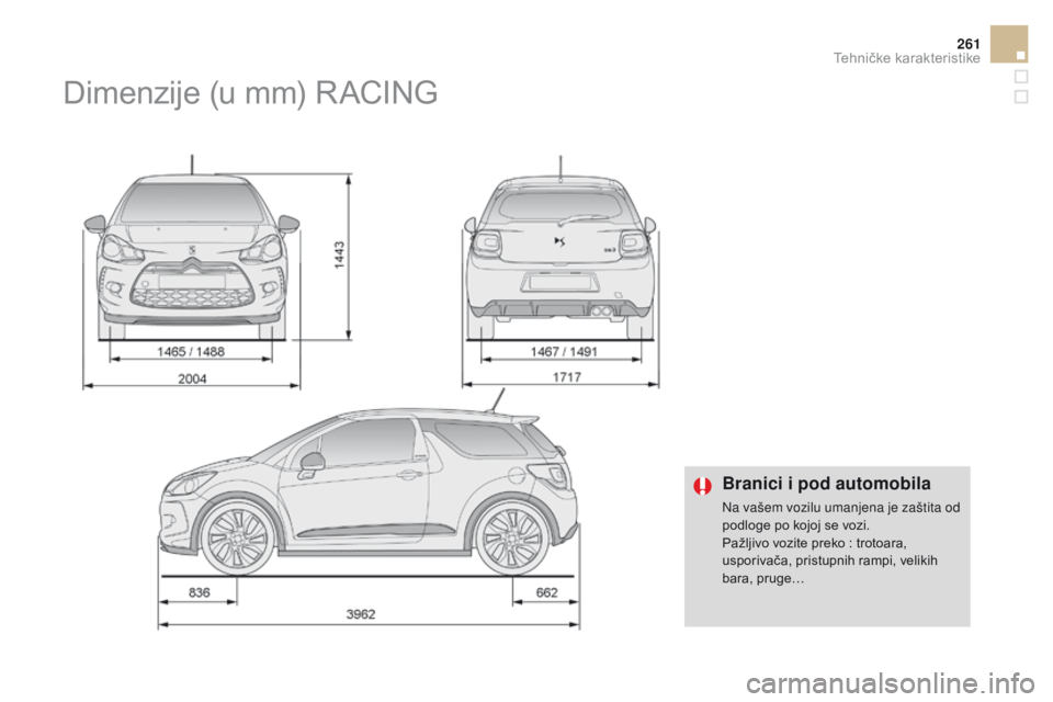 CITROEN DS3 CABRIO 2016  Priručnik (in Serbian) 261
DS3_sr_Chap10_caracteristiques_ed01-2015
Branici i pod automobila
Na vašem vozilu umanjena je zaštita od 
podloge po kojoj se vozi.
Pažljivo vozite preko  : trotoara, 
usporivača, pristupnih r