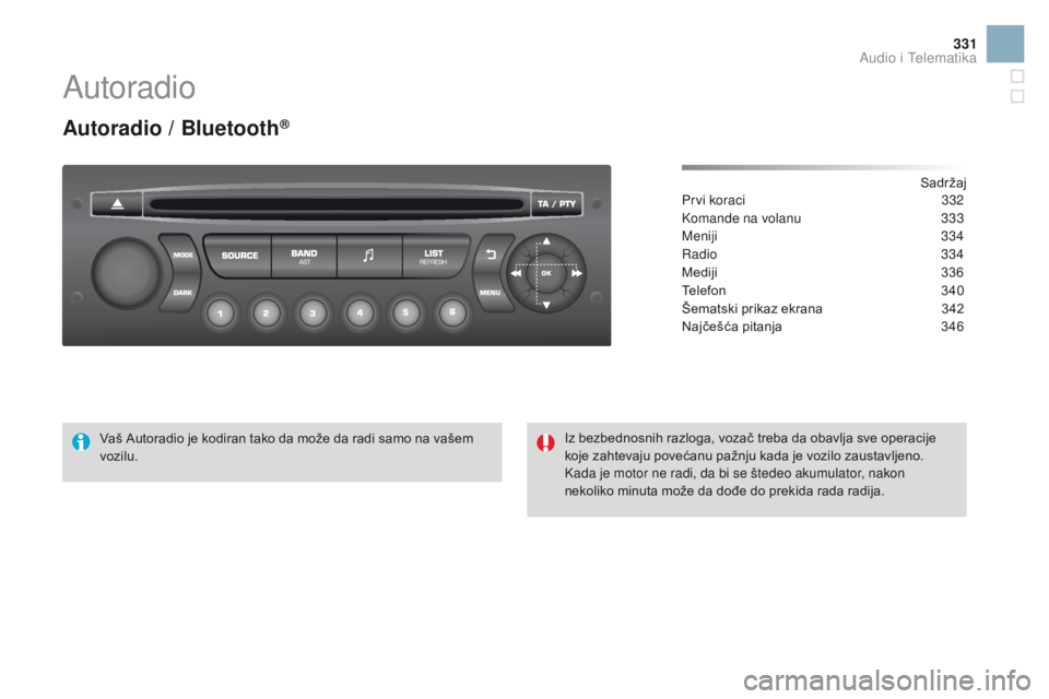 CITROEN DS3 CABRIO 2016  Priručnik (in Serbian) 331
DS3_sr_Chap11d_RD45_ed01-2015
Autoradio
Autoradio / Bluetooth®
Sadržaj
Prvi koraci
 3 32
Komande na volanu
 3

33
Meniji
 

334
Radio
  334
Mediji
 
3
 36
Telefon
 3

40
Šematski prikaz ekrana
