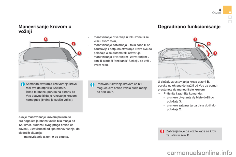 CITROEN DS3 CABRIO 2016  Priručnik (in Serbian) 8Otvori
  Manevrisanje krovom u 
vožnji 
 Ako je manevrisanje krovom pokrenuto pre nego što je brzina vozila bila manja od 120 km/h, prelazak ovog praga brzine će dovesti, u zavisnosti od tipa mane