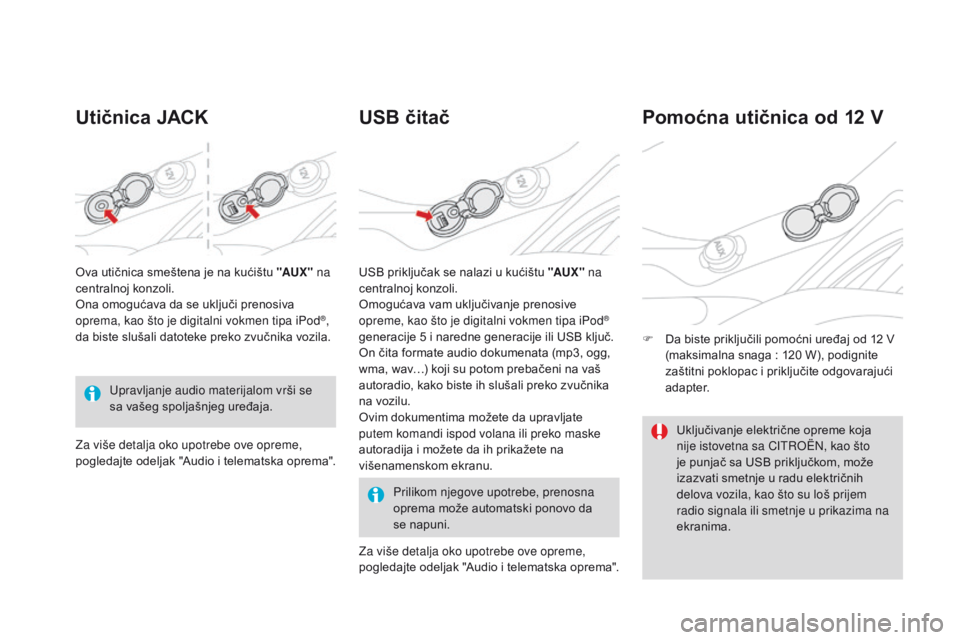CITROEN DS3 CABRIO 2016  Priručnik (in Serbian) DS3_sr_Chap03_confort_ed01-2015
Utičnica jaCkUSB čitač
Prilikom njegove upotrebe, prenosna 
oprema može automatski ponovo da 
se napuni.
Pomoćna utičnica od 12 v
F Da biste priključili pomoćni
