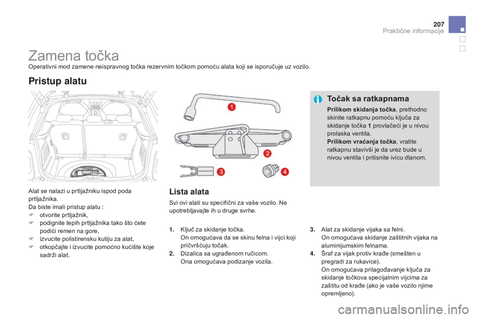 CITROEN DS3 CABRIO 2015  Priručnik (in Serbian) 207
ds3_sr_Chap10_info-pratiques_ed01-2014
zamena točkaoperativni mod zamene neispravnog točka rezervnim točkom pomoću alata koji se isporučuje uz vozilo.
al

at se nalazi u prtljažniku ispod po
