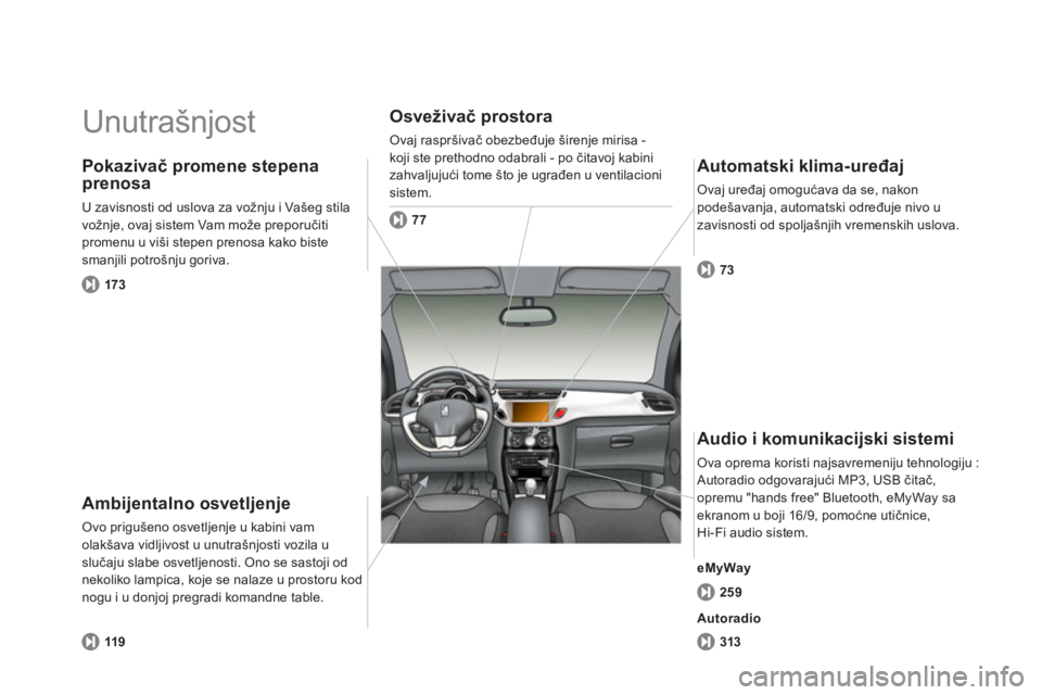 CITROEN DS3 CABRIO 2014 Priručnik (in Serbian) Unutrašnjost
Ambijentalno osvetljenje
Ovo prigušeno osvetljenje u kabini vam
olakšava vidljivost u unutrašnjosti vozila uslučaju slabe osvetljenosti. Ono se sastoji od nekoliko lampica, koje CITROEN DS3 CABRIO 2014 Priručnik (in Serbian) Unutrašnjost
Ambijentalno osvetljenje
Ovo prigušeno osvetljenje u kabini vam
olakšava vidljivost u unutrašnjosti vozila uslučaju slabe osvetljenosti. Ono se sastoji od nekoliko lampica, koje