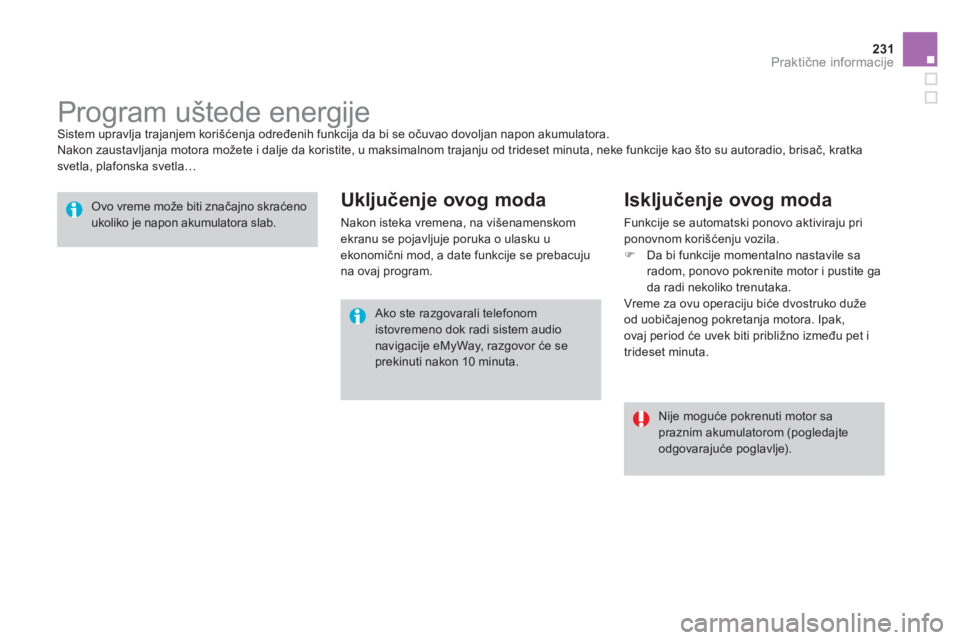 CITROEN DS3 CABRIO 2014  Priručnik (in Serbian) 231Praktične informacije
 
 
 
 
 
 
 
 
 
Program uštede energije  Sistem upravlja trajanjem korišćenja određenih funkcija da bi se očuvao dovoljan napon akumulatora. 
  Nakon zaustavljanja mot