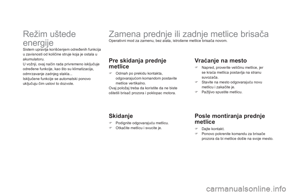 CITROEN DS3 CABRIO 2014  Priručnik (in Serbian)    
 
 
 
 
 
 
 
Zamena prednje ili zadnje metlice brisača  Operativni mod za zamenu, bez alata, istrošene metlice brisača novom. 
 
 
Pre skidanja prednje
metlice 
�) 
 Odmah po prekidu kontakta,