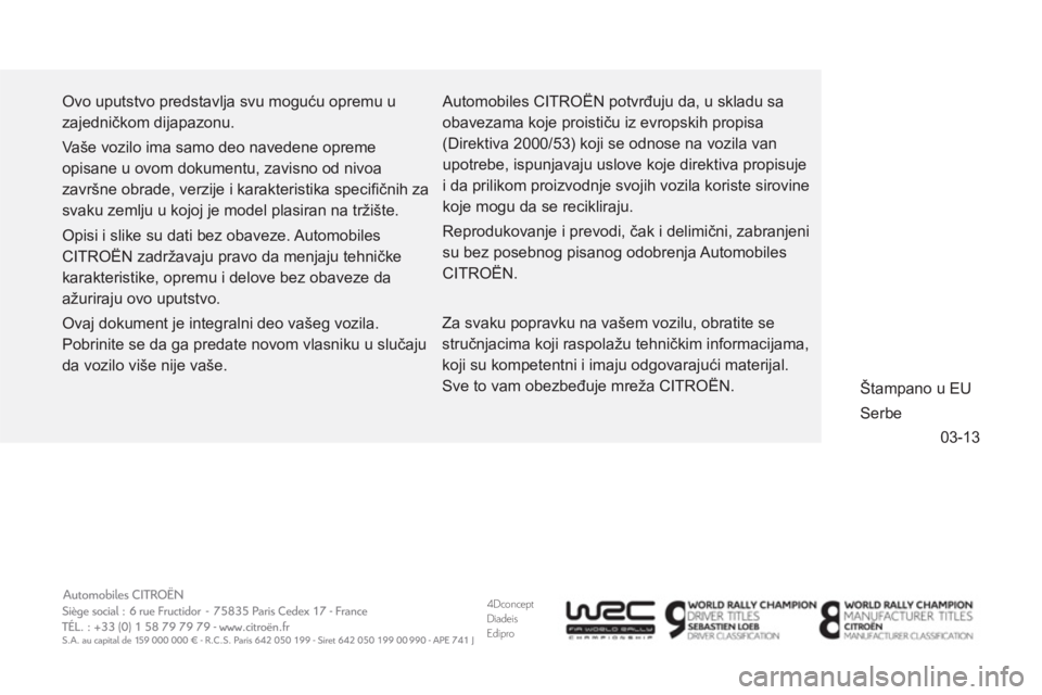 CITROEN DS3 CABRIO 2014 Priručnik (in Serbian) 4Dconcept
Diadeis
Edipro
03-13
Ovo uputstvo predstavlja svu moguću opremu u
zajedničkom dijapazonu.
Vaše vozilo ima samo deo navedene opreme
opisane u ovom dokumentu, zavisno od nivoa
zavr CITROEN DS3 CABRIO 2014 Priručnik (in Serbian) 4Dconcept
Diadeis
Edipro
03-13
Ovo uputstvo predstavlja svu moguću opremu u
zajedničkom dijapazonu.
Vaše vozilo ima samo deo navedene opreme
opisane u ovom dokumentu, zavisno od nivoa
zavr