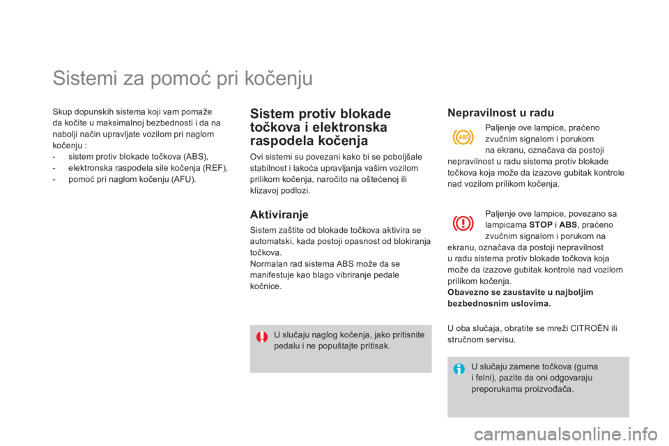CITROEN DS3 CABRIO 2013  Priručnik (in Serbian)    
 
 
 
 
 
 
 
 
 
 
 
 
 
 
 
 
Sistemi za pomoć pri kočenju 
Skup dopunskih sistema koji vam pomaže
da kočite u maksimalnoj bezbednosti i da na nabolji način upravljate vozilom pri naglom
ko