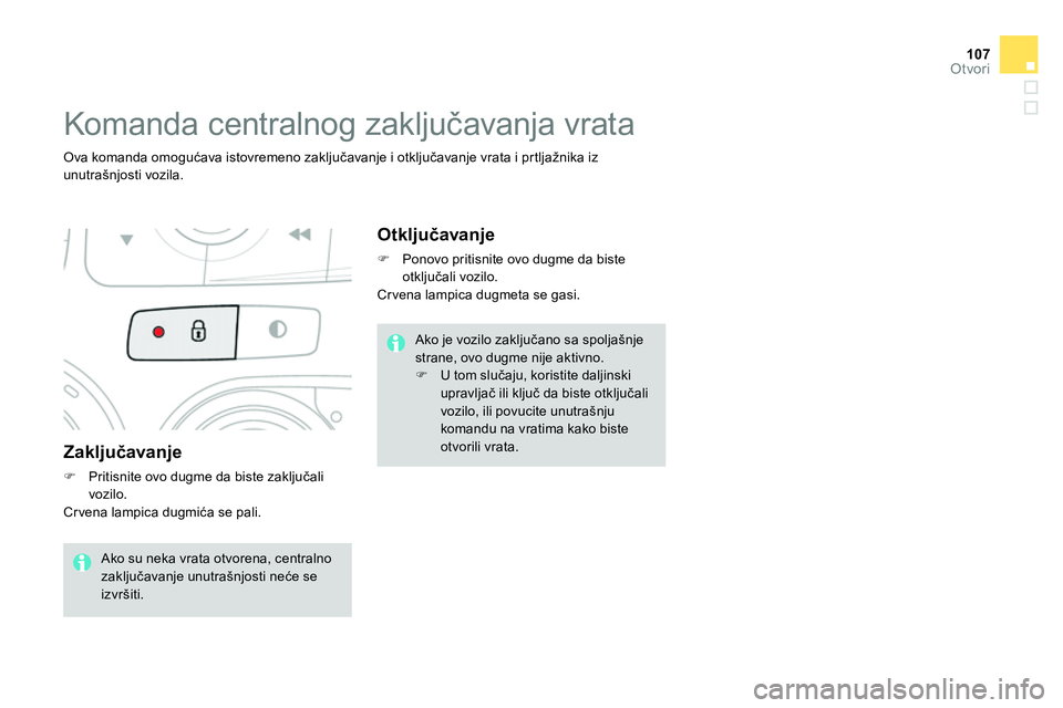 CITROEN DS4 2014  Priručnik (in Serbian) 107Otvori
   
Zaključavanje 
 
 
 
 
  Pritisnite ovo dugme da biste zaključali 
vozilo.  
  Crvena lampica dugmića se pali. 
 
 
 
 
 
 
 
 
 
 
 
 
Komanda centralnog zaključavanja vrata 
 
 
