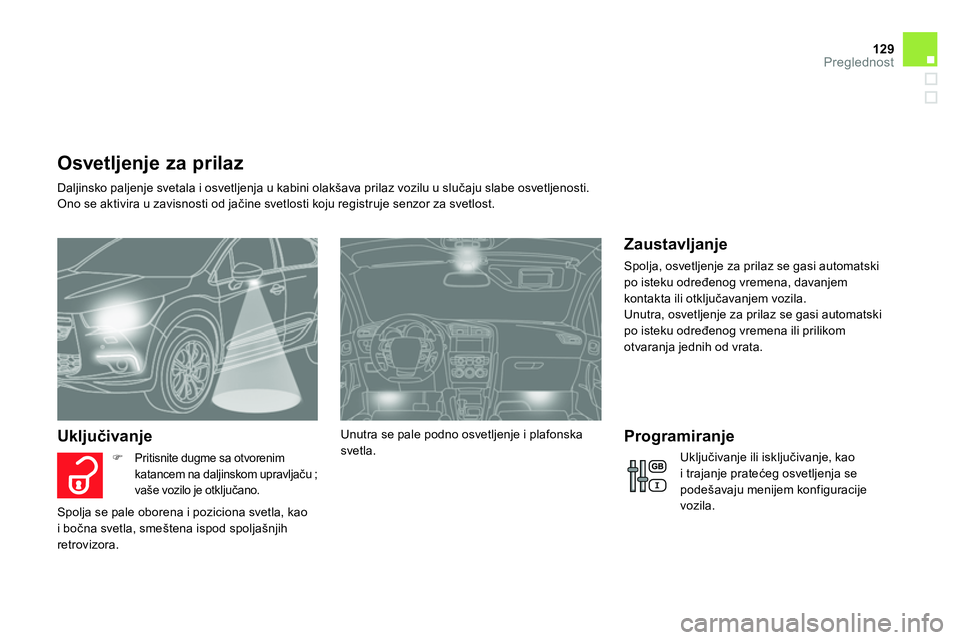 CITROEN DS4 2014  Priručnik (in Serbian) 129Preglednost
   
 
 
 
 
 
 
 
 
Osvetljenje za prilaz 
 
Daljinsko paljenje svetala i osvetljenja u kabini olakšava prilaz vozilu u slučaju slabe osvetljenosti. 
Ono se aktivira u zavisnosti od j