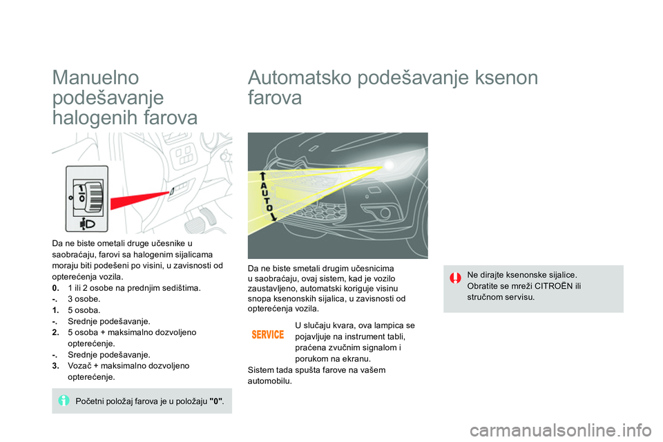 CITROEN DS4 2014  Priručnik (in Serbian)    
 
 
 
 
 
 
 
 
 
 
Automatsko podešavanje ksenon 
farova 
  Ne dirajte ksenonske sijalice. 
  Obratite se mreži CITROËN ili 
stručnom servisu.    Da ne biste smetali drugim učesnicima 
u sao