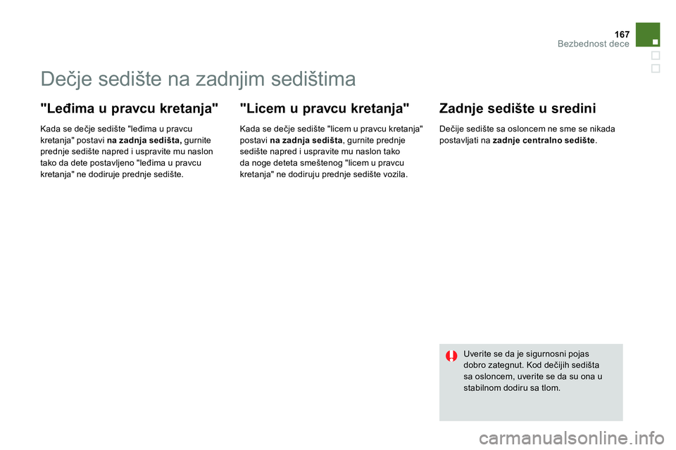 CITROEN DS4 2014  Priručnik (in Serbian) 167Bezbednost dece
   
 
 
 
 
 
 
 
 
 
 
Dečje sedište na zadnjim sedištima 
 
 
"Leđima u pravcu kretanja" 
 
 
Kada se dečje sedište "leđima u pravcu 
kretanja" postavi  na zadnja sedišta,