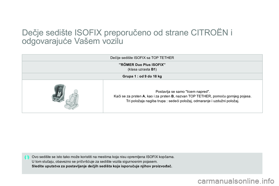 CITROEN DS4 2014  Priručnik (in Serbian)    
 
 
 
 
 
 
 
 
 
 
 
 
Dečje sedište ISOFIX preporučeno od strane CITROËN i 
odgovarajuće Vašem vozilu  
 
 
Ovo sedište se isto tako može koristiti na mestima koja nisu opremljena ISOFIX