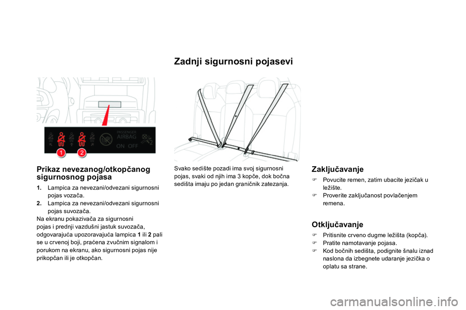 CITROEN DS4 2014  Priručnik (in Serbian)    
 
 
 
 
 
 
 
 
Zadnji sigurnosni pojasevi 
 
 
Zaključavanje 
 
 
 
 
  Povucite remen, zatim ubacite jezičak u 
ležište. 
   
 
 Proverite zaključanost povlačenjem 
remena.  
 
 
 
O
