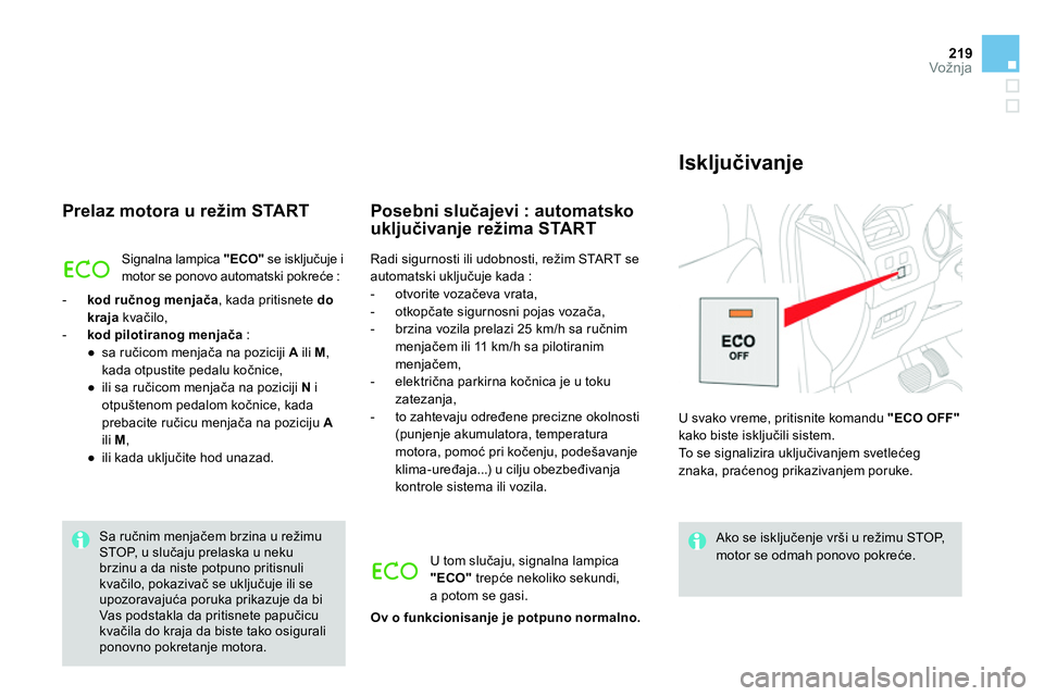 CITROEN DS4 2014 Priručnik (in Serbian) 219Vožnja
Prelaz motora u režim START
Signalna lampica "ECO"
se isključuje i
motor se ponovo automatski pokreće :
- kod ručnog menjača
, kada pritisnete do
kraja
kvačil CITROEN DS4 2014 Priručnik (in Serbian) 219Vožnja
Prelaz motora u režim START
Signalna lampica "ECO"
se isključuje i
motor se ponovo automatski pokreće :
- kod ručnog menjača
, kada pritisnete do
kraja
kvačil