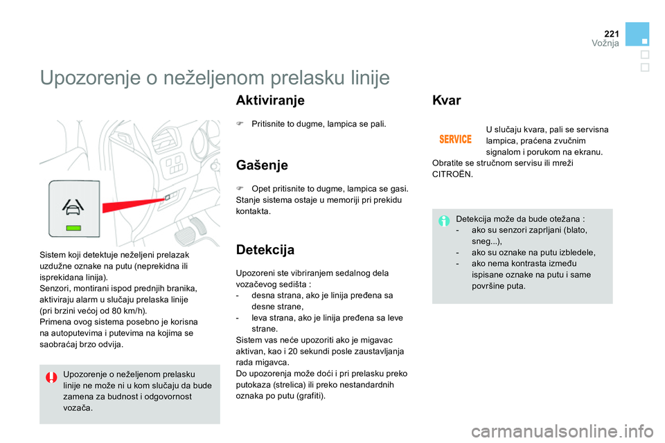 CITROEN DS4 2014 Priručnik (in Serbian) 221Vožnja
Upozorenje o neželjenom prelasku linije
Sistem koji detektuje neželjeni prelazak
uzdužne oznake na putu (neprekidna ili
isprekidana linija).
Senzori, montirani ispod CITROEN DS4 2014 Priručnik (in Serbian) 221Vožnja
Upozorenje o neželjenom prelasku linije
Sistem koji detektuje neželjeni prelazak
uzdužne oznake na putu (neprekidna ili
isprekidana linija).
Senzori, montirani ispod