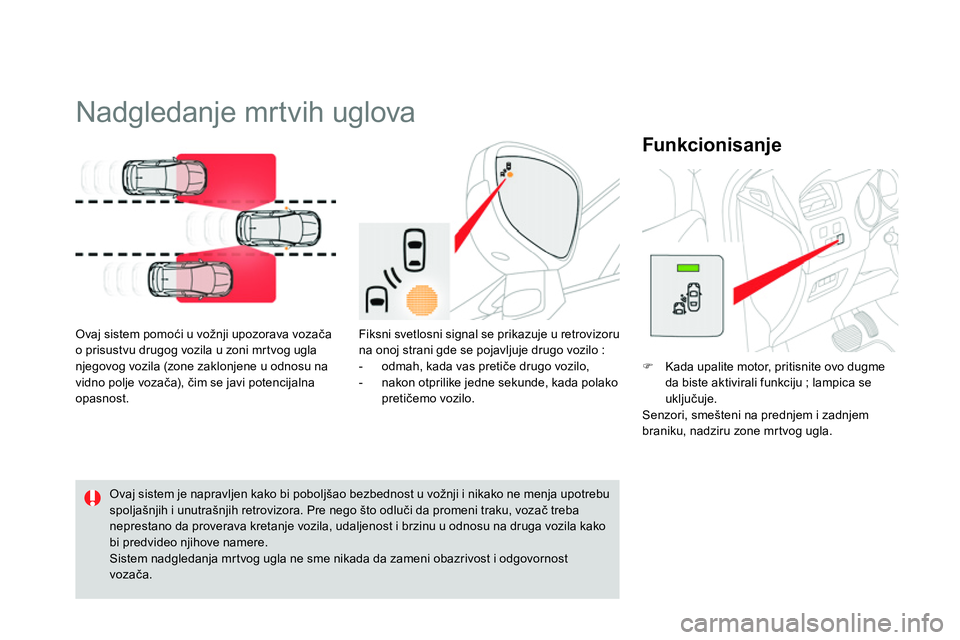 CITROEN DS4 2014 Priručnik (in Serbian)
Nadgledanje mrtvih uglova
Ovaj sistem pomoći u vožnji upozorava vozača
o prisustvu drugog vozila u zoni mrtvog ugla
njegovog vozila (zone zaklonjene u odnosu na
vidno polj CITROEN DS4 2014 Priručnik (in Serbian)
Nadgledanje mrtvih uglova
Ovaj sistem pomoći u vožnji upozorava vozača
o prisustvu drugog vozila u zoni mrtvog ugla
njegovog vozila (zone zaklonjene u odnosu na
vidno polj