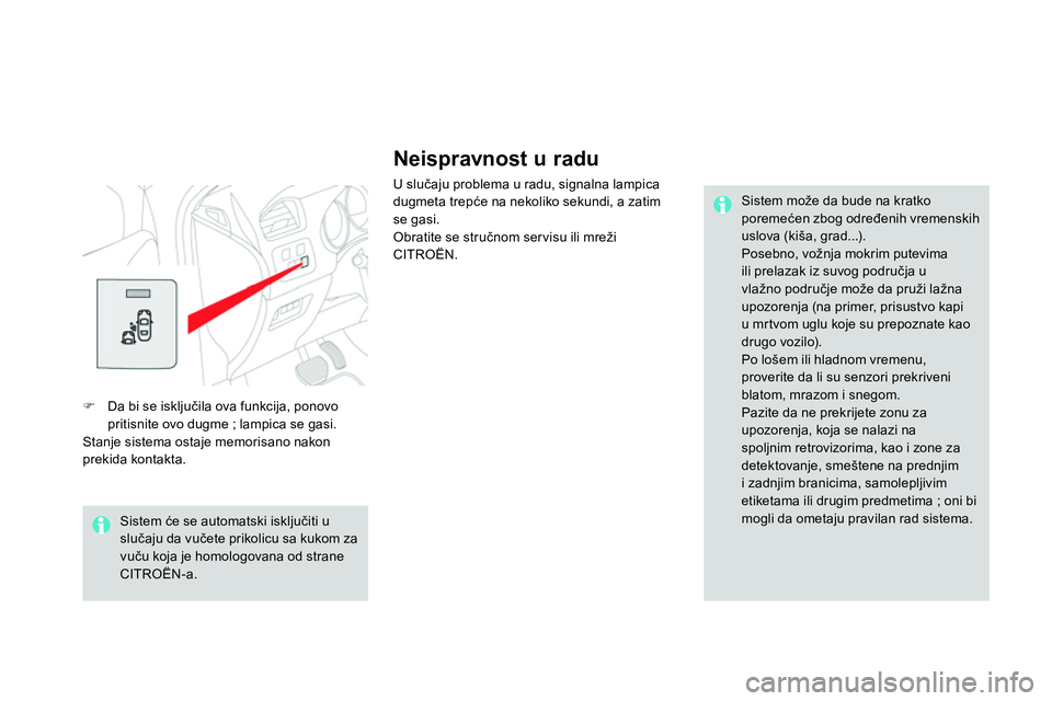 CITROEN DS4 2014 Priručnik (in Serbian)
Neispravnost u radu
U slučaju problema u radu, signalna lampica
dugmeta trepće na nekoliko sekundi, a zatim
se gasi.
Obratite se stručnom ser visu ili mreži
CITROËN.
Sistem može CITROEN DS4 2014 Priručnik (in Serbian)
Neispravnost u radu
U slučaju problema u radu, signalna lampica
dugmeta trepće na nekoliko sekundi, a zatim
se gasi.
Obratite se stručnom ser visu ili mreži
CITROËN.
Sistem može