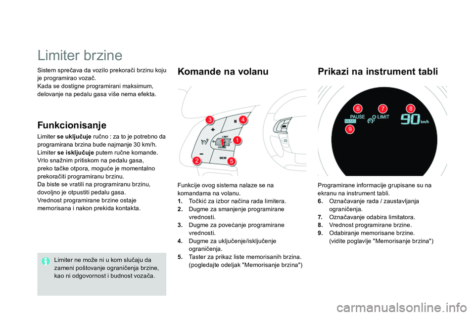 CITROEN DS4 2014 Priručnik (in Serbian) Sistem sprečava da vozilo prekorači brzinu koju
je programirao vozač.
Kada se dostigne programirani maksimum,
delovanje na pedalu gasa više nema efekta.
Limiter brzine
Limit CITROEN DS4 2014 Priručnik (in Serbian) Sistem sprečava da vozilo prekorači brzinu koju
je programirao vozač.
Kada se dostigne programirani maksimum,
delovanje na pedalu gasa više nema efekta.
Limiter brzine
Limit